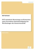 Cover: DCF-orientierte Bewertung von Konzernen unter besonderer Beruecksichtigung des Wertbeitrages der Konzernzentrale - diplom.de