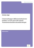 Cover: Untersuchungen diffusionsinduzierter Defekte in GaP und GaSb mittels Transmissionselektronenmikroskopie - diplom.de