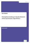 Cover: Dienstplanerstellung in Krankenhaeusern mittels genetischer Algorithmen - diplom.de