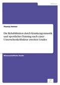 Cover: Die Rehabilitation durch Krankengymnastik und sportliches Training nach einer Unterschenkelfraktur zweiten Grades - diplom.de