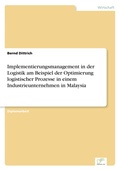 Cover: Implementierungsmanagement in der Logistik am Beispiel der Optimierung logistischer Prozesse in einem Industrieunternehmen in Malaysia - diplom.de