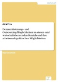 Cover: Dezentralisierungs- und Outsourcing-Moeglichkeiten im steuer- und wirtschaftsberatenden Bereich und ihre arbeitsmarktpolitischen Moeglichkeiten - diplom.de