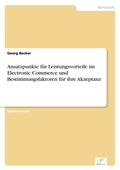 Cover: Ansatzpunkte fuer Leistungsvorteile im Electronic Commerce und Bestimmungsfaktoren fuer ihre Akzeptanz - diplom.de