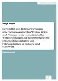 Cover: Der Einfluss von Rollenerwartungen, unternehmenskulturellen Werten, Zielen und Normen sowie von individuellen Wertvorstellungen auf das umweltgerechte Entscheidungsverhalten von Fuehrungskraeften in Industrie und Handwerk - diplom.de