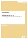 Cover: Balanced Scorecard als Controllinginstrument eines Start-ups - diplom.de