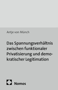 Abbildung von: Das Spannungsverhältnis zwischen funktionaler Privatisierung und demokratischer Legitimation - Nomos