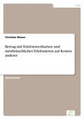 Cover: Betrug mit Telefonwertkarten und missbraeuchliches Telefonieren auf Kosten anderer - diplom.de