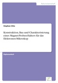 Cover: Konstruktion, Bau und Charakterisierung eines Magnet-Proben-Halters fuer das Elektronen-Mikroskop - diplom.de