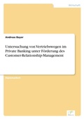 Cover: Untersuchung von Vertriebswegen im Private Banking unter Foerderung des Customer-Relationship-Management - diplom.de