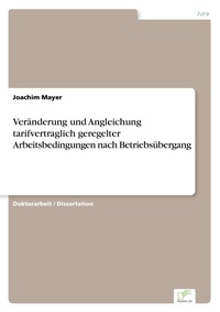 Abbildung von: Veraenderung und Angleichung tarifvertraglich geregelter Arbeitsbedingungen nach Betriebsuebergang - diplom.de