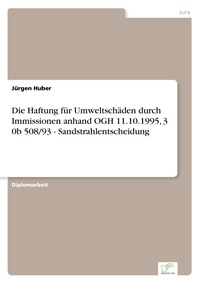 Bild: Die Haftung fuer Umweltschaeden durch Immissionen anhand OGH 11.10.1995, 3 0b 508/93 - Sandstrahlentscheidung - diplom.de