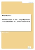 Cover: Anforderungen an den Change Agent und dessen Aufgaben im Change Management - diplom.de