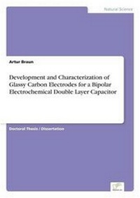 Abbildung von: Development and Characterization of Glassy Carbon Electrodes for a Bipolar Electrochemical DoubleLayer Capacitor - diplom.de