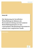 Cover: Die Bedeutung der beruflichen Weiterbildung im Rahmen der Personalentwicklung und die konkrete Weiterbildungssituation in den Unternehmen Mecklenburg-Vorpommerns anhand einer empirischen Studie - diplom.de