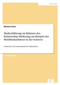 Cover: Markenfuehrung im Rahmen des Relationship Marketing am Beispiel der Mobilfunkanbieter in der Schweiz - diplom.de