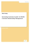 Cover: Increasing Customer Loyalty via Mobile Customer Relationship Management - diplom.de