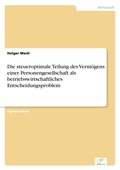 Cover: Die steueroptimale Teilung des Vermoegens einer Personengesellschaft als betriebswirtschaftliches Entscheidungsproblem - diplom.de
