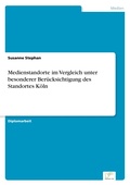 Cover: Medienstandorte im Vergleich unter besonderer Beruecksichtigung des Standortes Koeln - diplom.de