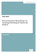 Cover: Prozessorientierte Betrachtung von Trennung/Scheidung bei Paaren mit Kindern - diplom.de