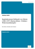 Cover: Kapitaenleutnant Hellmuth von Muecke (1881-1957) Marineoffizier - Politiker - Widerstandskaempfer - diplom.de