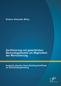 Abbildung von: Zertifizierung von gewerblichen Bestandsgebäuden als Möglichkeit der Wertsicherung: Vergleich aktueller Green Building Zertifikate zur Entscheidungsfindung - Diplomica Verlag