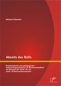 Cover: Abseits des Balls: Psychologische und p&auml;dagogische Entwicklungspotentiale im Nachwuchsfu&szlig;ball am Beispiel der Unter 16- bis Unter 19-Nationalteamspieler - Diplomica Verlag