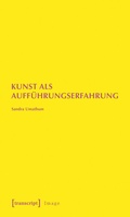 Cover: Kunst als Auff&uuml;hrungserfahrung - transcript