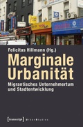 Cover: Marginale Urbanit&auml;t: Migrantisches Unternehmertum und Stadtentwicklung - transcript
