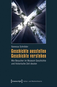 Abbildung von: Geschichte ausstellen - Geschichte verstehen - transcript