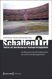 Abbildung von: SchattenOrt: Theater auf dem Nürnberger Reichsparteitagsgelände - transcript