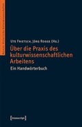 Cover: &Uuml;ber die Praxis des kulturwissenschaftlichen Arbeitens - transcript