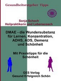 Abbildung von: DMAE - die Wundersubstanz - Für Lernen, Konzentration, ADHS, ADS, Demenz, Schönheit - Mit Praxistipps für die Schönheit - GES-Verlag