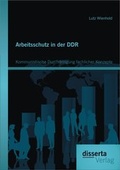 Cover: Arbeitsschutz in der DDR: Kommunistische Durchdringung fachlicher Konzepte - Disserta Verlag