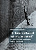 Cover: "Ihr k&ouml;nnt doch nicht auf mich schie&szlig;en!" - Der Landesbeauftragte f&uuml;r Mecklenburg-Vorpommern f&uuml;r die Aufarbeitung der SED-Diktatur