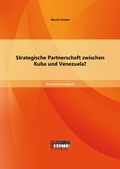 Cover: Strategische Partnerschaft zwischen Kuba und Venezuela? - Bachelor + Master Publishing