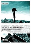 Cover: Wie kam es zum Ersten Weltkrieg? Die Ursachen der Ur-Katastrophe des 20. Jahrhunderts - ScienceFactory