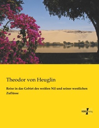 Abbildung von: Reise in das Gebiet des weissen Nil und seiner westlichen Zufluesse - Vero Verlag