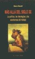 Cover: M&aacute;s all&aacute; del siglo XX : la pol&iacute;tica, las ideolog&iacute;as y las asechanzas del trabajo - Ediciones de Intervenci&oacute;n Cultural