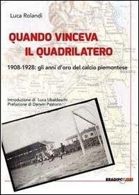 Abbildung von: Quando vinceva il quadrilatero 1908-1928. Gli anni d'oro del calcio piemontese - Bradipolibri