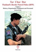 Cover: Tor Chor Dor: Thailands Border Patrol Police: History, Orgnaization, Equipment and Personnel Volume 1 - White Lotus Co Ltd