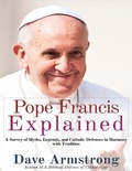 Cover: Pope Francis Explained: Survey of Myths, Legends, and Catholic Defenses in Harmony with Tradition - Lulu.com