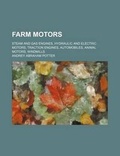 Cover: Farm Motors; Steam and Gas Engines, Hydraulic and Electric Motors, Traction Engines, Automobiles, Animal Motors, Windmills - Rarebooksclub.com