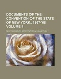 Cover: Documents of the Convention of the State of New York, 1867-'68 Volume 4 - Rarebooksclub.com