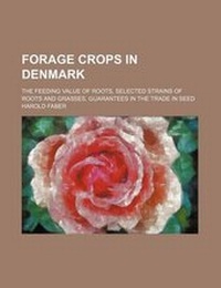 Enlarge image Cover: Forage Crops in Denmark; The Feeding Value of Roots, Selected Strains of Roots and Grasses, Guarantees in the Trade in Seed - Rarebooksclub.com