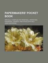 Enlarge image Cover: Papermakers' Pocket Book; Specially Compiled for Paper Mill Operatives, Engineers, Chemists, and Office Officials - Rarebooksclub.com
