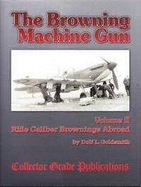 Enlarge image Cover: The Browning Machine Gun - Rifle Calibre Browning Abroad: Volume 2 - Collector Grade Publications,Canada