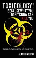 Cover: Toxicology! Because What You Don't Know Can Kill You - Arborwood Glen LLC