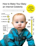 Cover: How to Make Your Baby an Internet Celebrity - Quirk Books