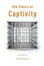 Cover: The Ethics of Captivity - Oxford University Press Inc