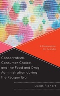 Cover: Conservatism, Consumer Choice, and the Food and Drug Administration during the Reagan Era - Lexington Books